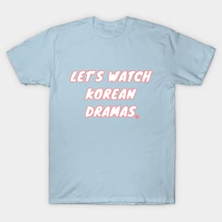 Let's Watch Korean Dramas T-Shirt